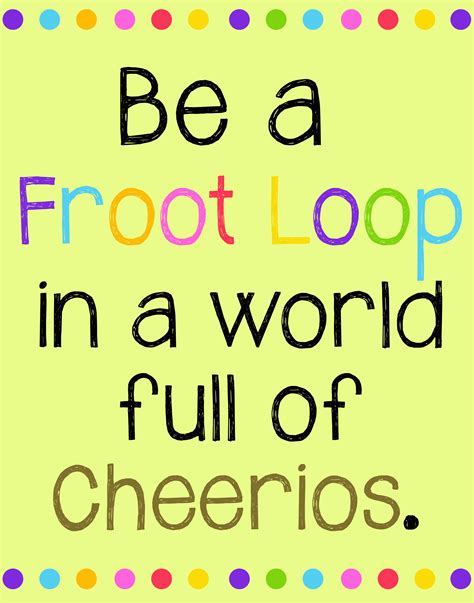 Be A Froot Loop Oh My God I Love This Quote D Inspirational Quotes
