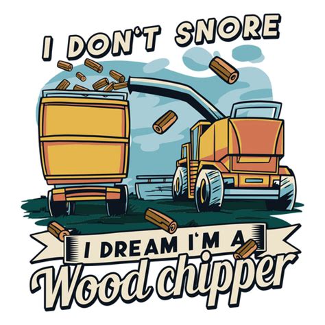 I Dont Snore I Dream Im A Wood Chipper Png And Svg Design For T Shirts