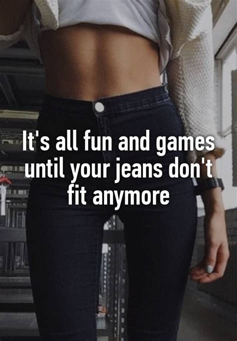 it s all fun and games until your jeans don t fit anymore fitness fun jeans