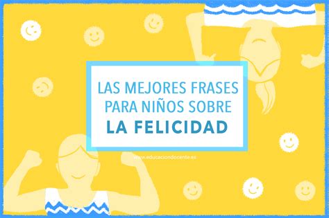 Las Mejores Frases Para Niños Sobre La Felicidad Expertos En