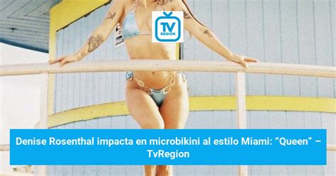 Denise Rosenthal Impacta En Microbikini Al Estilo Miami Queen TvRegion