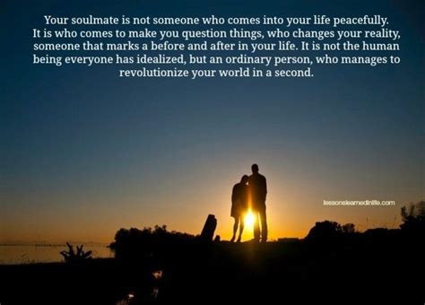 Lessons Learned In Life Your Soulmate Is Not Someone Who Comes Into