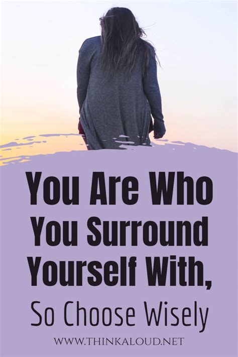 You Are Who You Surround Yourself With So Choose Wisely
