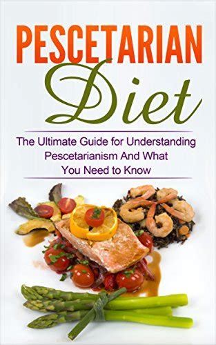 Pescetarian Diet The Ultimate Guide For Understanding Pescetarianism And What You Need To Know