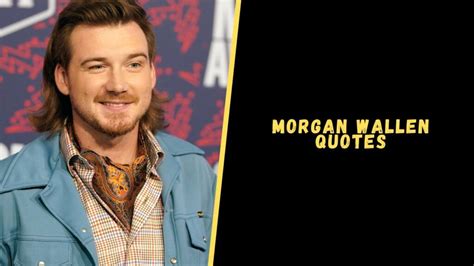 Top 15 Amazing Quotes From Morgan Wallen For Good Vibes