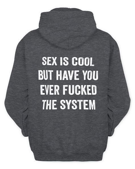 Sex Is Cool But Have You Ever Fucked The System Hoodie Sweatshirt Senprints