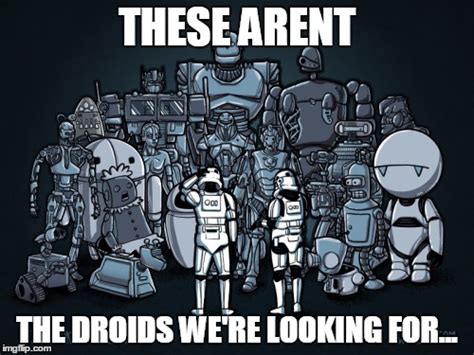 Image Tagged In These Arent The Droids Were Looking For Imgflip