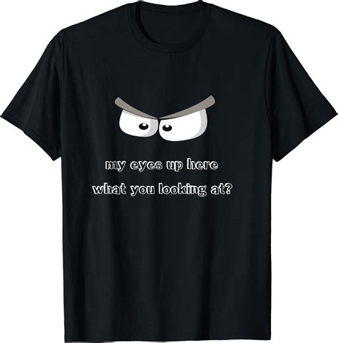 My Eyes Up Here What Are You Looking At T Shirt Uk Clothing