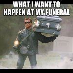Terminator Funeral Meme Generator Imgflip