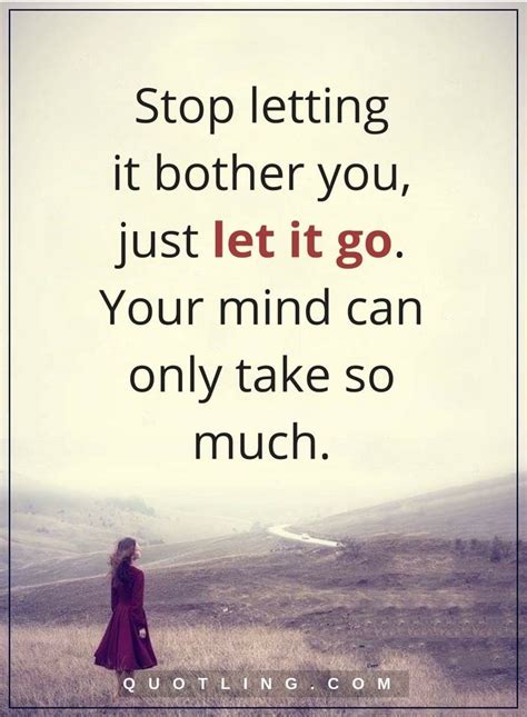 Let Go Quotes Stop Letting It Bother You Just Let It Go Your Mind Can