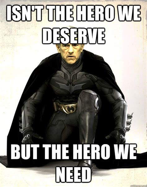 The Hero We Deserve Rnolanbatmanmemes