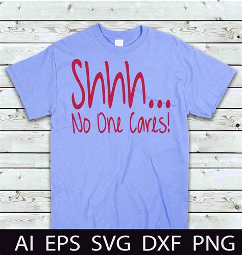 shhh no one cares cut file svg t shirts designs svg cricut etsy