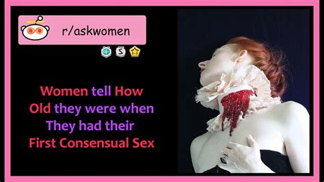 Women Tell How Old They Were When They Had Their First Consensual Sex