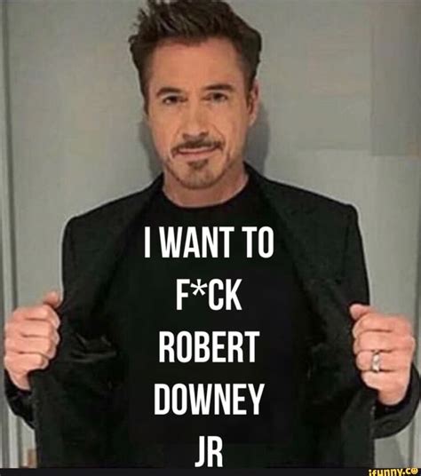 I Want T0 ‘u Fck Robert Downey Jr Robert Downey Jr Downey