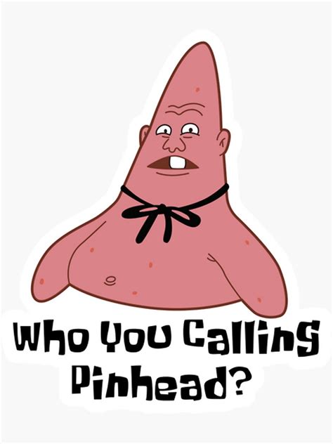 Patrick Star Who You Calling Pinhead Sticker By Becksharp7 Redbubble