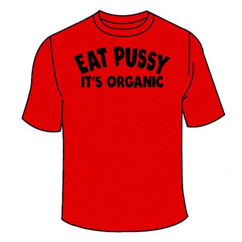 Eat Pussy It S Organic T Shirt Funny Sex Tees Tshirt Inappropriate