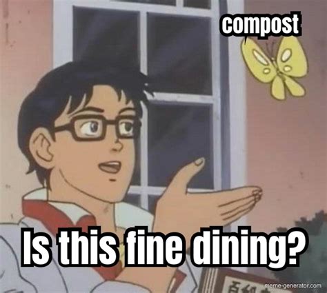 Compost Is This Fine Dining Meme Generator