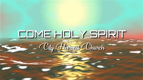 Come Holy Spirit With Lyrics City Harvest Church Youtube
