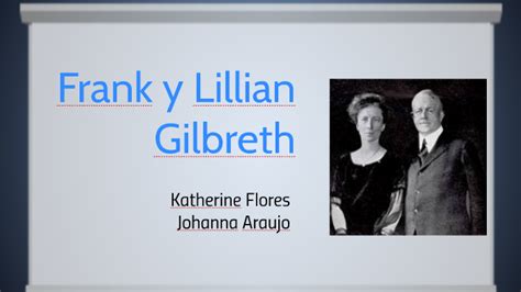 Frank Y Lillian Gilbreth By Johanna Araujo On Prezi