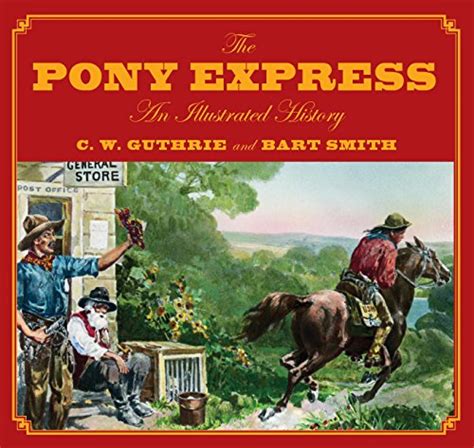 The Pony Express An Illustrated History By Guthrie Carol Smith Bart