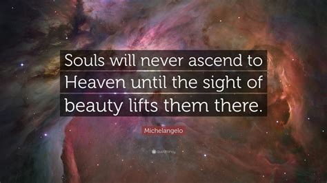 Michelangelo Quote Souls Will Never Ascend To Heaven Until The Sight