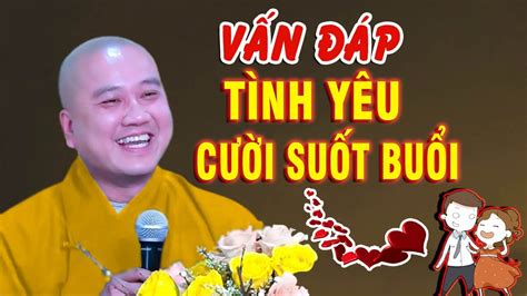 Vấn Đáp Chuyện Tình Yêu Hài Hước Cười Suốt Buổi Pháp Thoại Thầy Thích