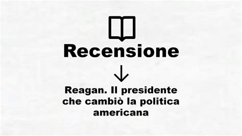 Reagan Il Presidente Che Cambi La Politica Americana Recensione Libro