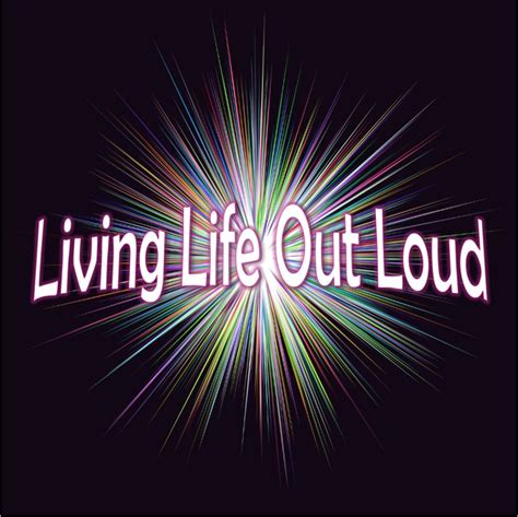 Living Life Out Loud Life Amplified