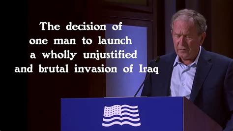 George W Bush — The Decision Of One Man To Launch A Wholly Unjustified And Brutal Invasion Of