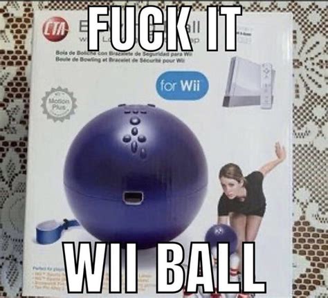 F It Wii Ball Fuck It We Ball Know Your Meme