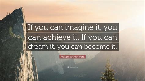 William Arthur Ward Quote If You Can Imagine It You Can Achieve It