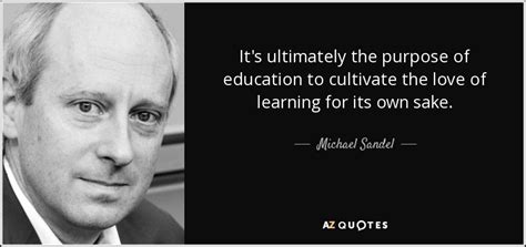 Michael Sandel Quote Its Ultimately The Purpose Of