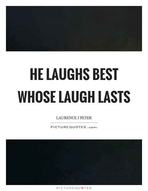 He Laughs Best Whose Laugh Lasts Picture Quotes