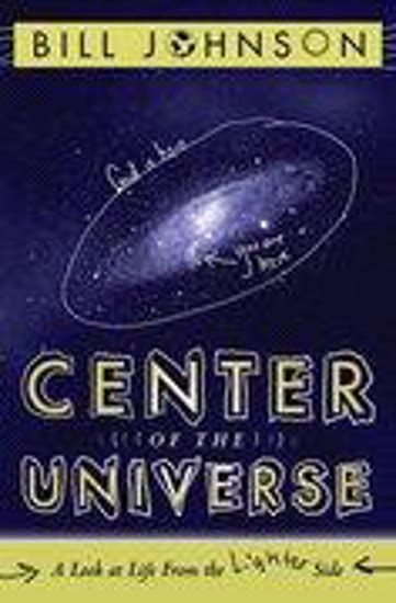 Center Of The Universe By Bill Johnson Christian Resource Centre