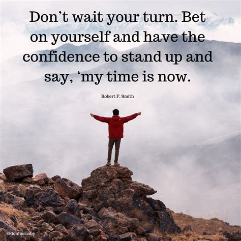 Dont Wait Your Turn Bet On Yourself And Have The Confidence To Stand