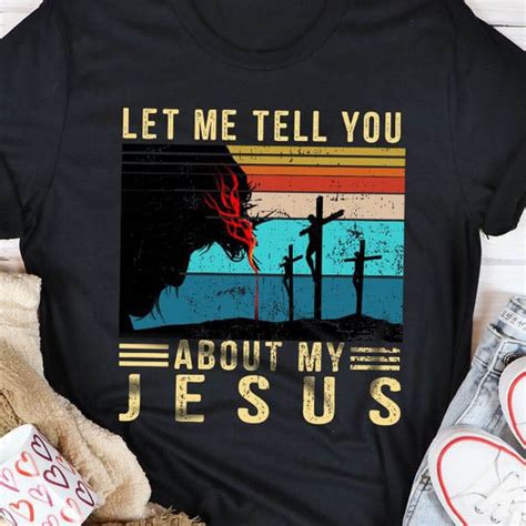 Let Me Tell You About My Jesus Believe In Jesus Fridaystuff