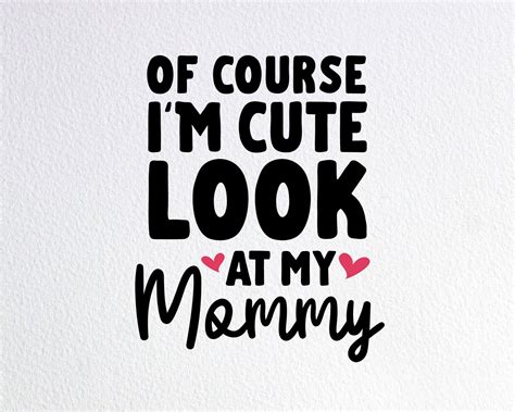 Of Course Im Cute Look At My Mommy Svg Cute Mommy Baby Etsy