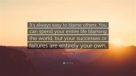 Paulo Coelho Quote “it’s Always Easy To Blame Others You Can Spend Your Entire Life Blaming