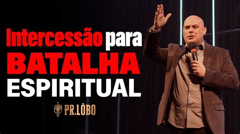 Intercessão Para Batalha Espiritual Parte 2 Pr Lôbo Youtube