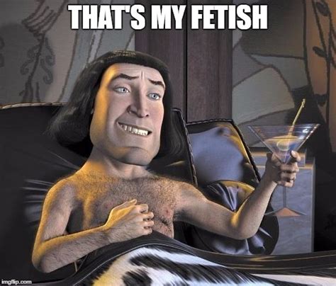 That S My Fetish Lord Farquaad Know Your Meme