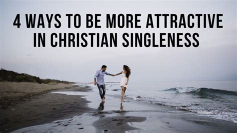4 Ways To Be More Attractive In Christian Singleness Small Group