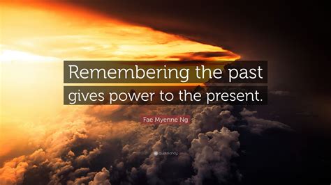 Fae Myenne Ng Quote: “Remembering the past gives power to the present