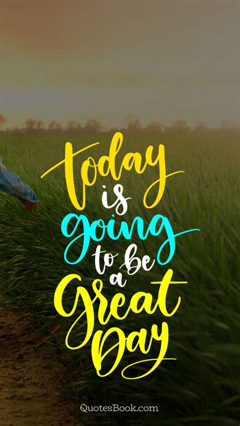 Put actions behind your words. Today is going to be a great day - QuotesBook