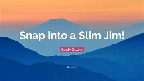 randy savage quote “snap into a slim jim ”