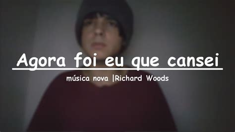 Agora Foi Eu Que Cansei M Sica Autoral J Drek Richard Woods Youtube