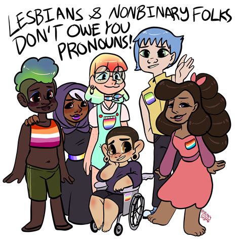 This is dehumanizing and frequently upsetting. Lesbians & NonBinary Pronouns — Weasyl