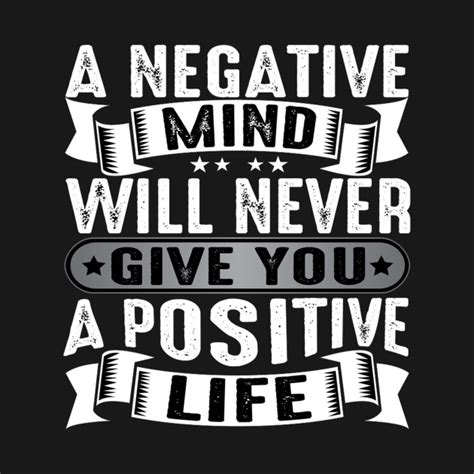 A Negative Mind Will Never Give You A Positive Life Positive Life T