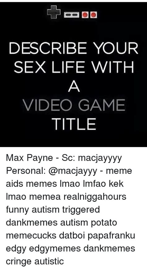 Describe Your Sex Life With Video Game Title Max Payne Sc Macjayyyy