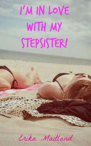 I M In Love With My Stepsister Stepsisters Book 1 Kindle Edition By Maitland Erika
