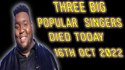 Three Big Singers Died Today 16th Oct 2022 Youtube